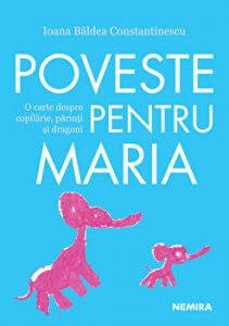 Poveste pentru Maria. O carte despre copilarie, parinti si dragoni