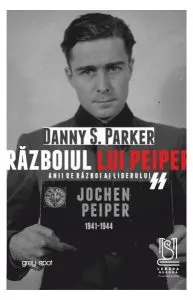 Războiul lui Peiper. Anii de război ai liderului SS Jochen Peiper: 1941–1944 de Danny S. Parker