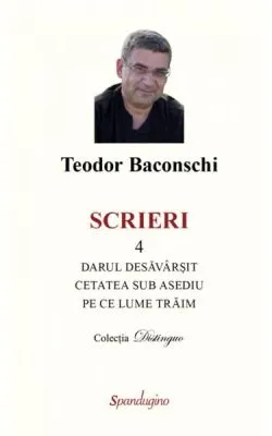 Scrieri 4. Darul desăvârșit & Cetatea sub asediu & Pe ce lume trăim de Teodor Baconschi