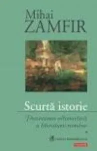 Scurta istorie. Panorama alternativa a literaturii romane. Volumul I de Mihai Zamfir