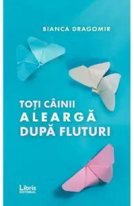 Toti cainii alearga dupa fluturi de Bianca Dragomir