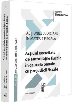 Acțiuni exercitate de autoritățile fiscale în cauzele penale cu prejudicii fiscale (Vol. 4)