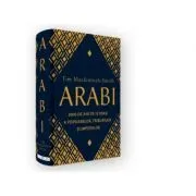 Arabi. 3000 de ani de istorie a popoarelor, triburilor si imperiilor de Tim Mackintosh-Smith