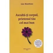 Asculta-ti corpul, prietenul tau cel mai bun de pe pamant de Lise Bourbeau