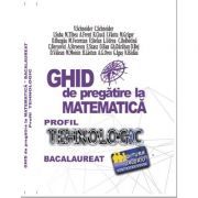 Bacalaureat Ghid de pregatire la Matematica. Profil Tehnologic