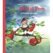 Bertie Pom si furtuna cea mare de Daniela Drescher