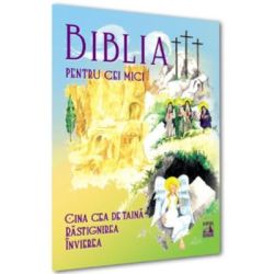 Biblia pentru cei mici. Cina cea de taina, Rastignirea, Invierea