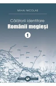 Calatorii identitare. Romanii megiesi Vol.1 de Mihai Nicolae