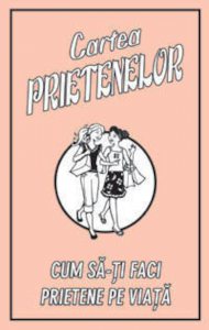 Cartea prietenelor. Cum sa-ti faci prietene pe viata