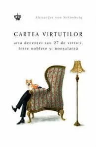 Cartea virtutilor. Arta decentei sau 27 de virtuti. Intre noblete si nonsalanta de Alexander Von Schonburg