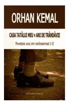Casa tatalui meu. Ani de trandavie de Orhan Kemal