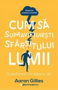 Cum sa supravietuiesti sfarsitului lumii de Aaron Gillies