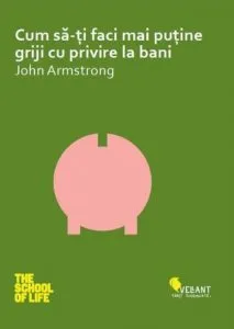 Cum sa\u2011ti faci mai putine griji cu privire la bani de John Armstrong