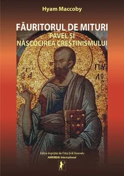 Fauritorul de mituri. Pavel si nascocirea crestinismului de Hyam Maccoby