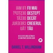 Fii mai destept decat creierul tau. De ce e greu sa inveti si cum poate fi usor