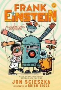 Frank Einstein si acceleratorul de creiere de Jon Scieszka