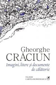 Imagini, litere si documente de calatorie de Gheorghe Craciun