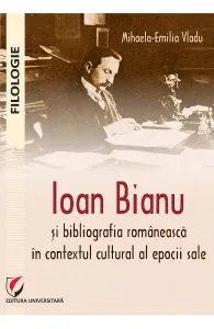 Ioan Bianu si bibliografia romaneasca in contextul cultural al epocii sale de Mihaela-Emilia Vladu