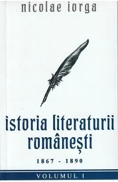 Istoria literaturii romanesti Vol.1: 1867-1890 de Nicolae Iorga