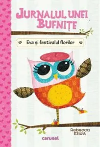 Jurnalul unei bufnite (1). Eva si festivalul florilor de Rebecca Elliot
