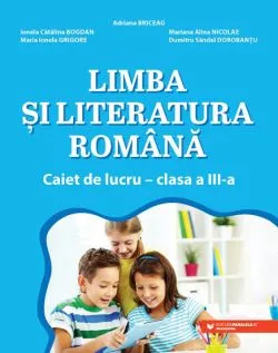 Limba si literatura romana. Caiet de lucru. Clasa a III-a de Ionela Catalina Bogdan
