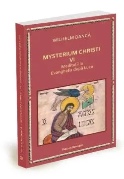 Meditații la Evanghelia după Luca. Mysterium Christi (Vol. 6) de Wilhelm Danca