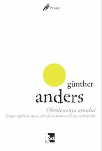 Obsolescenta omului, Volumul 1: Despre suflet in epoca celei de-a doua revolutii industriale de Gunther Anders