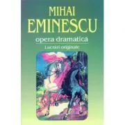 Opera dramatica. 1. Lucrari originale de Mihai Eminescu