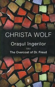 Orasul ingerilor sau The Overcoat of Dr. Freud de Christa Wolf