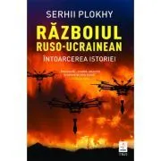 Razboiul ruso-ucrainean. Intoarcerea istoriei de Serhii Plokhy
