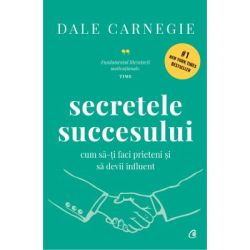 Secretele succesului. Cum sa-ti faci prieteni si sa devii influent