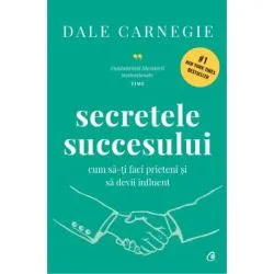 Secretele succesului. Cum sa-ti faci prieteni si sa devii influent de Dale Carnegie