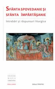 Sfanta Spovedanie si Sfanta Impartasanie, intrebari si raspunsuri liturgice de Colectiv de autori
