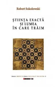 Stiinta exacta si lumea in care traim de Robert Sokolowski
