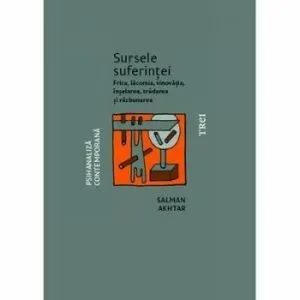 Sursele suferintei. Frica, lacomia, vinovatia, inselarea, tradarea si razbunarea de Salman Akhtar