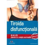 Tiroida disfunctionala. Ghid practic pentru o viata normala!