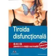 Tiroida disfunctionala. Ghid practic pentru o viata normala! de Colectiv autori