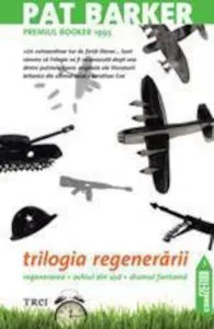 Trilogia regenerarii (Regenerarea - Ochiul din usa - Drumul fantoma) de Pat Barker