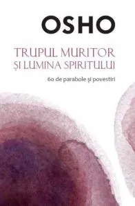 Trupul muritor si lumina spiritului de Osho