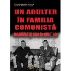 Un adulter in familia comunista. Romania si SUA in anii ’60 de Gabriel Stelian Manea