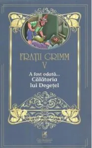 A fost odata... Calatoria lui Degetel. Volumul V de Fratii Grimm