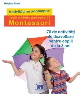 Activități pe anotimpuri după metoda pedagogică Montessori. 70 de activități de dezvoltare pentru copiii de la 3 ani﻿