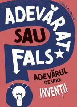 Adevărat sau fals? Adevărul despre invenții de Annabel Savery