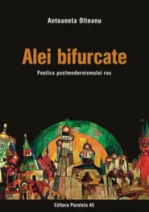 Alei bifurcate. Poetica postmodernismului rus de Antoaneta Olteanu