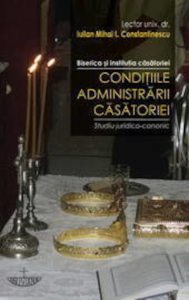 Biserica si institutia casatoriei. Conditiile administrarii casatoriei. Studiu juridico-canonic