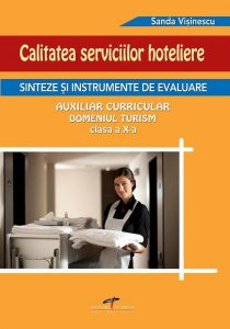 Calitatea serviciilor hoteliere. Sinteze si instrumente de evaluare. Auxiliar curricular, domeniul turism pentru clasa a X-a