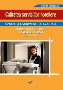 Calitatea serviciilor hoteliere. Sinteze si instrumente de evaluare. Auxiliar curricular, domeniul turism pentru clasa a X-a