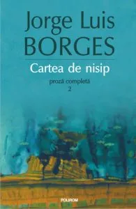 Cartea de nisip. Proza completa 2 - Editia 2015 de Jorge Luis Borges