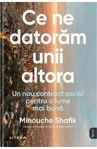 Ce ne datoram unii altora. Un nou contract social pentru o lume mai buna de Minouche Shafik
