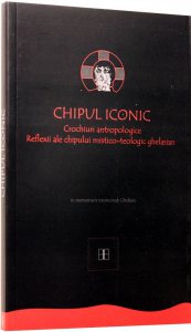 Chipul iconic. Crochiuri antropologice. Reflexii ale chipului mistico-teologic ghelasian